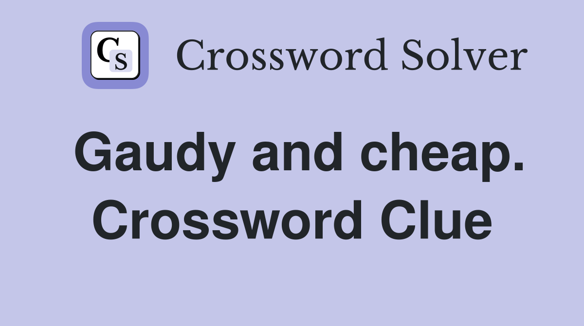 Gaudy and cheap. Crossword Clue