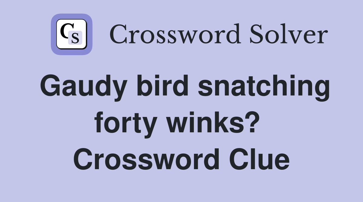 Gaudy bird snatching forty winks?  Crossword Clue