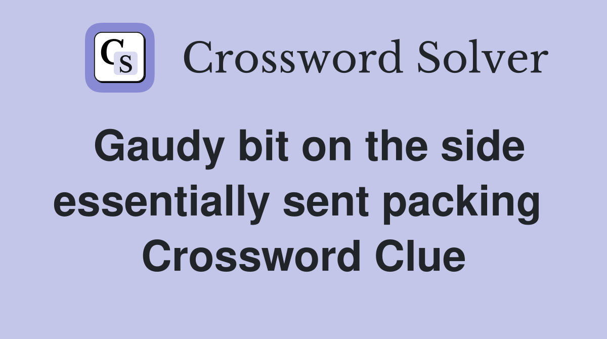 Gaudy bit on the side essentially sent packing  Crossword Clue