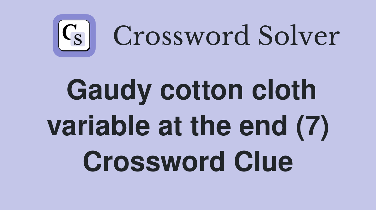 Gaudy cotton cloth variable at the end (7) Crossword Clue