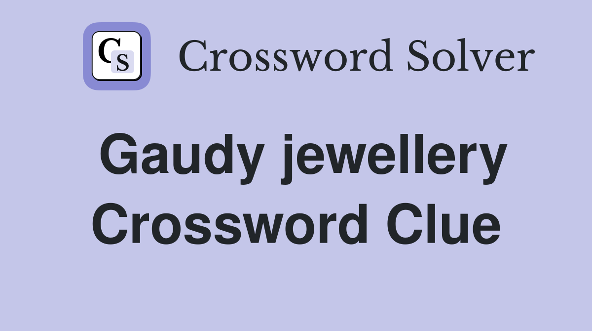 Gaudy jewellery Crossword Clue