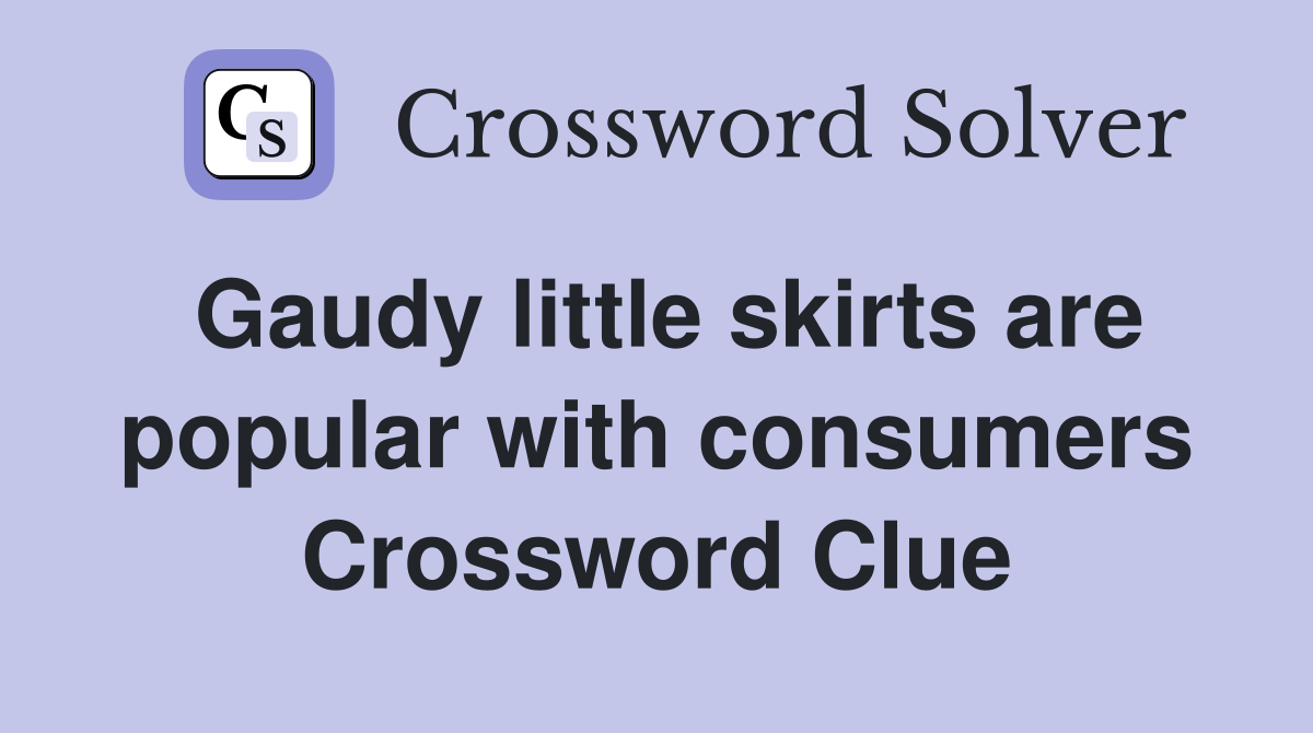Gaudy little skirts are popular with consumers Crossword Clue