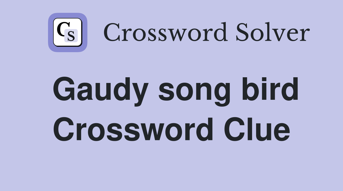 Gaudy song bird Crossword Clue