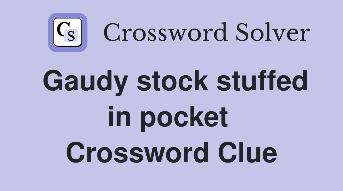 Gaudy stock stuffed in pocket  Crossword Clue