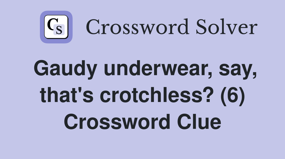 Gaudy underwear, say, that's crotchless? (6) Crossword Clue