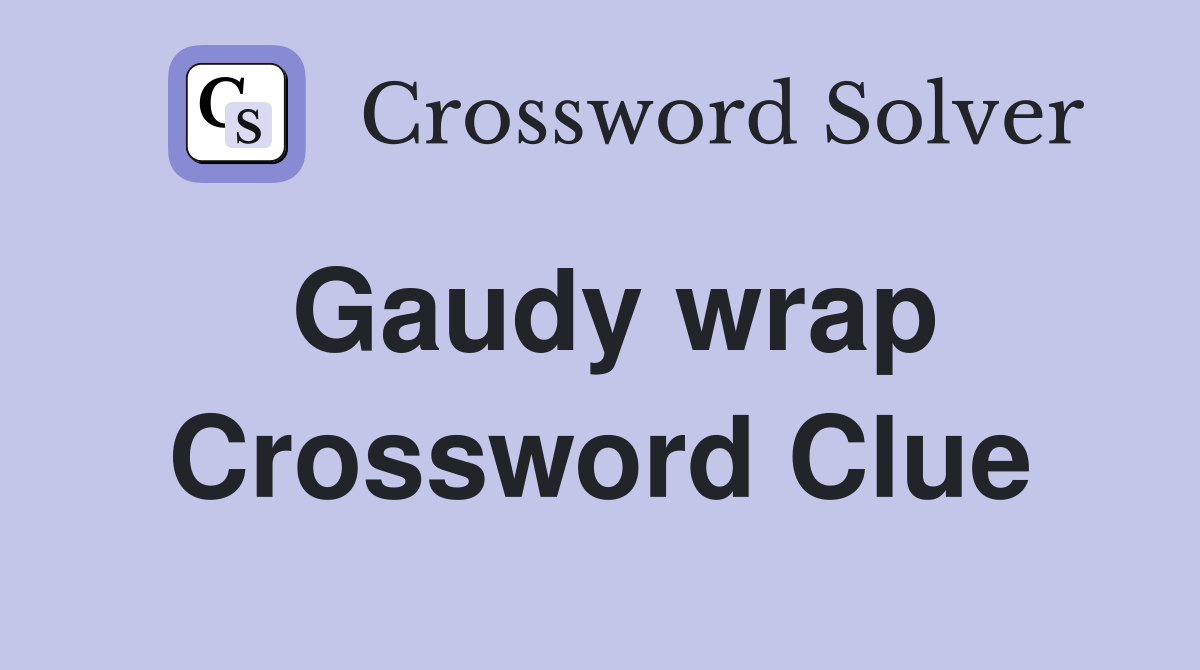 Gaudy wrap Crossword Clue