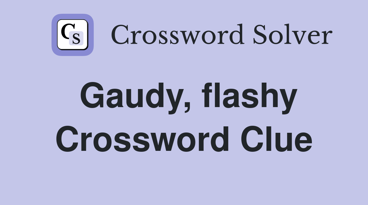 Gaudy, flashy Crossword Clue