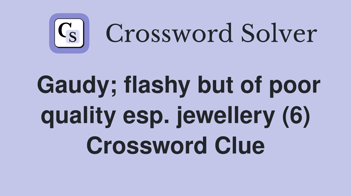 Gaudy; flashy but of poor quality esp. jewellery (6) Crossword Clue