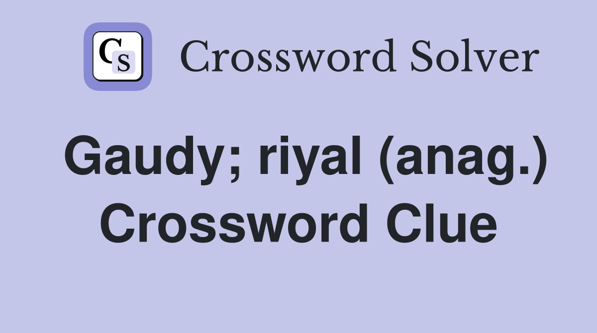 Gaudy; riyal (anag.) Crossword Clue