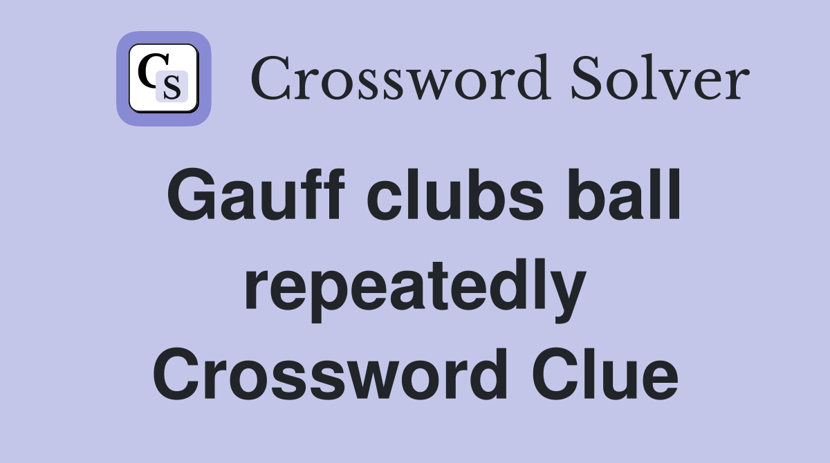 Gauff clubs ball repeatedly Crossword Clue