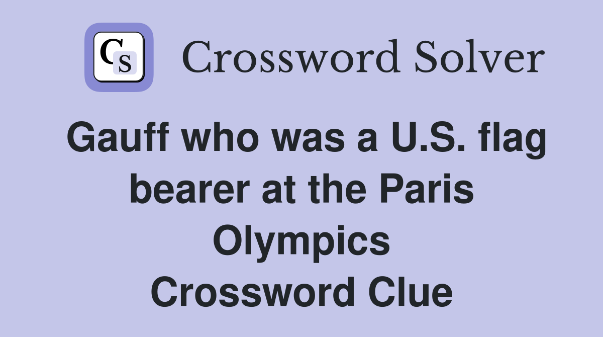 Gauff who was a U.S. flag bearer at the Paris Olympics Crossword Clue