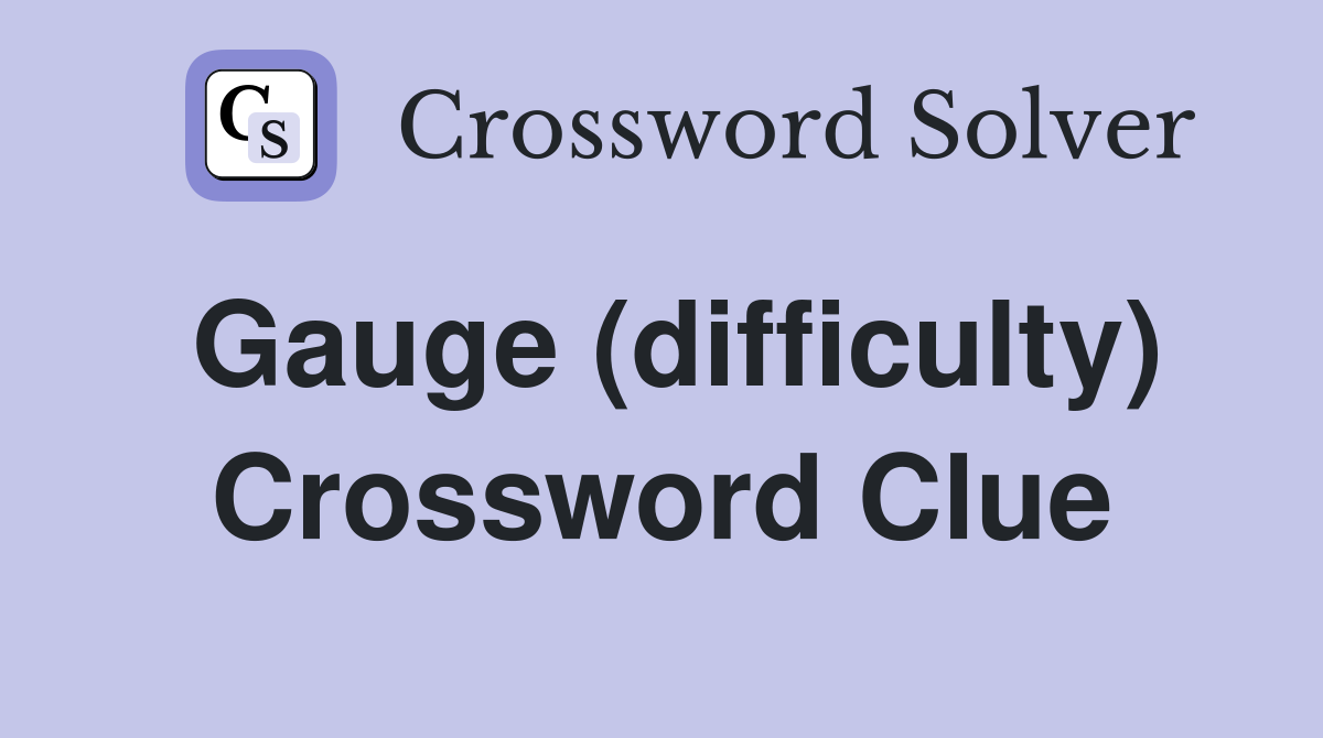 Gauge (difficulty) Crossword Clue