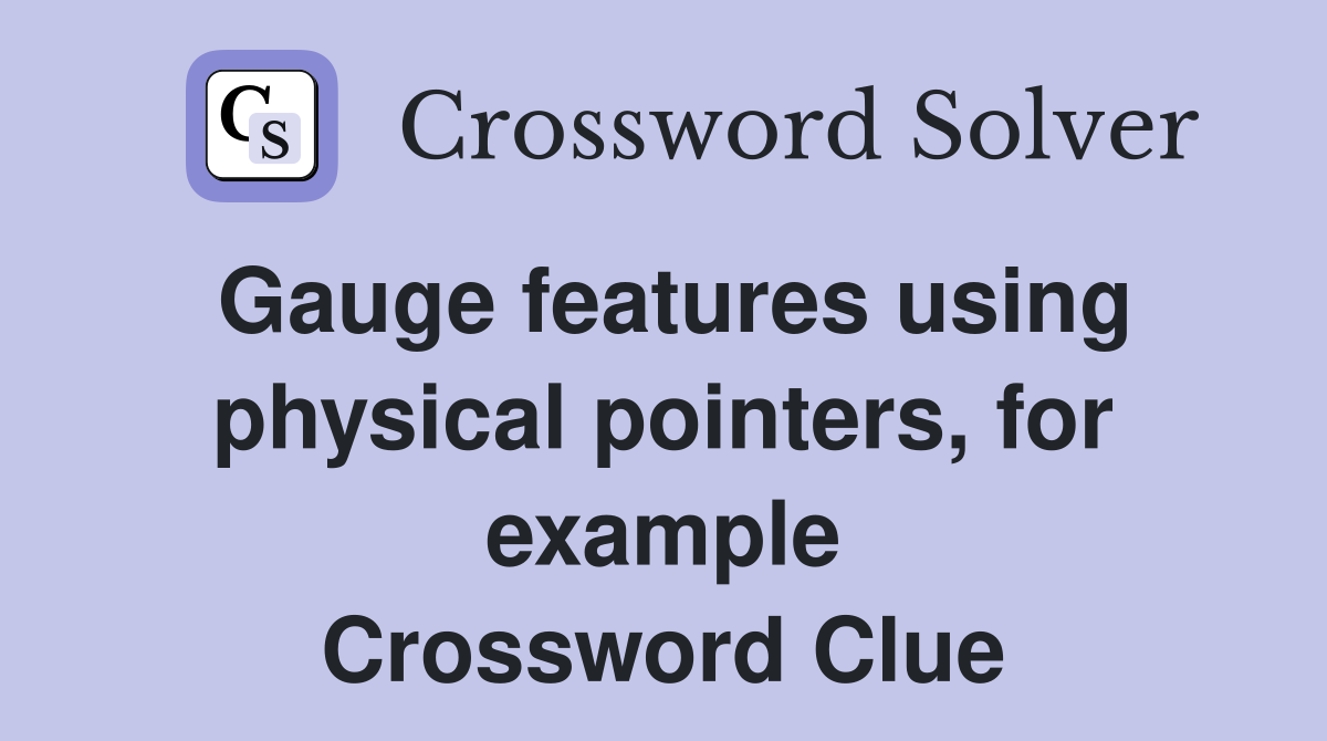 Gauge features using physical pointers, for example Crossword Clue