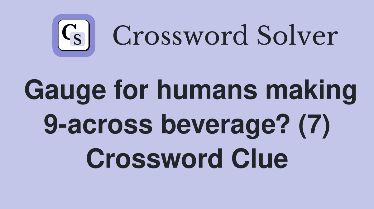 Gauge for humans making 9-across beverage? (7) Crossword Clue