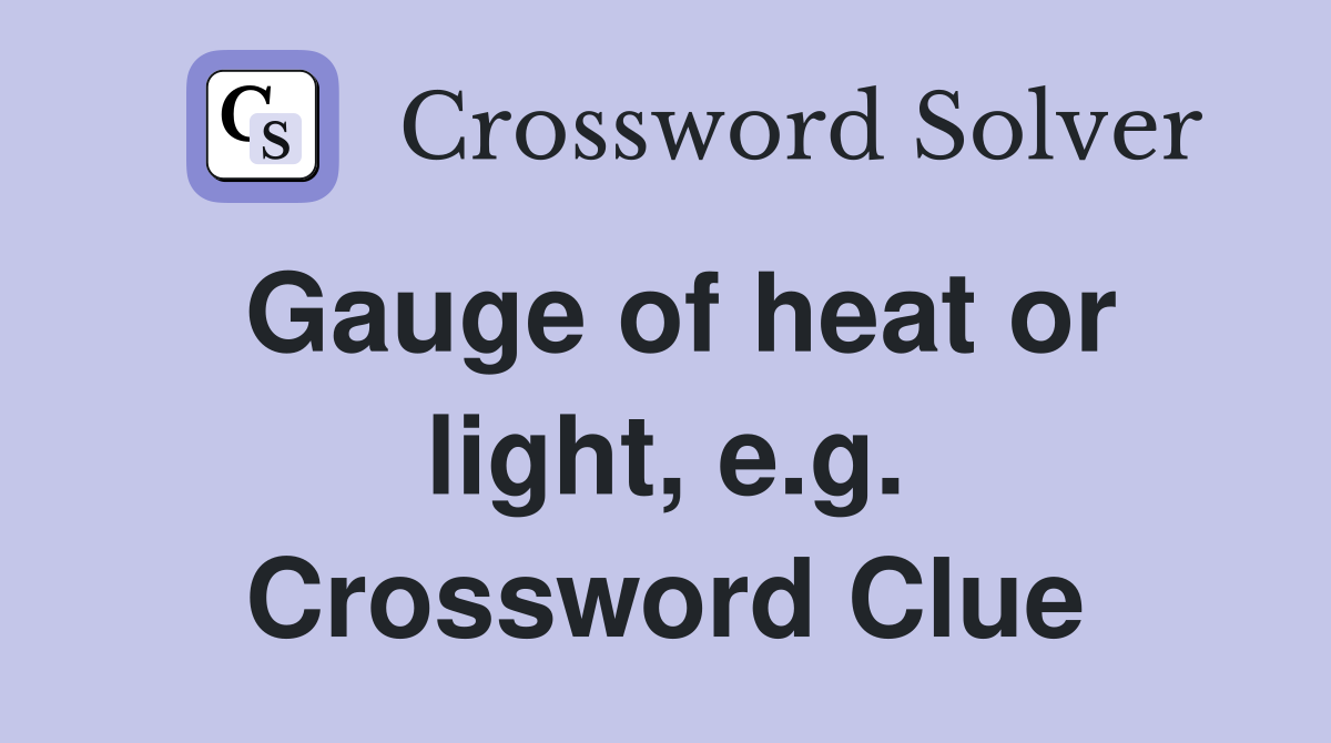 Gauge of heat or light, e.g. Crossword Clue