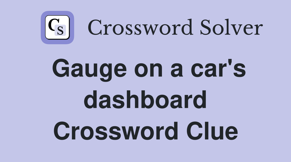 Gauge on a car's dashboard Crossword Clue