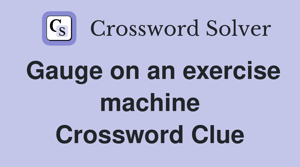Gauge on an exercise machine Crossword Clue