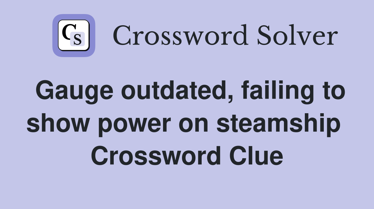 Gauge outdated, failing to show power on steamship  Crossword Clue