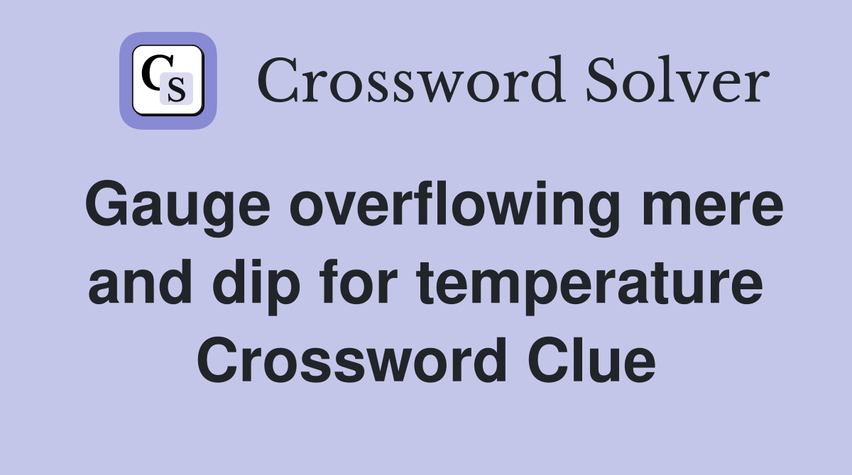Gauge overflowing mere and dip for temperature Crossword Clue