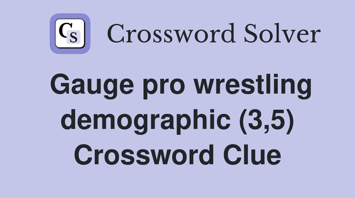 Gauge pro wrestling demographic (3,5) Crossword Clue