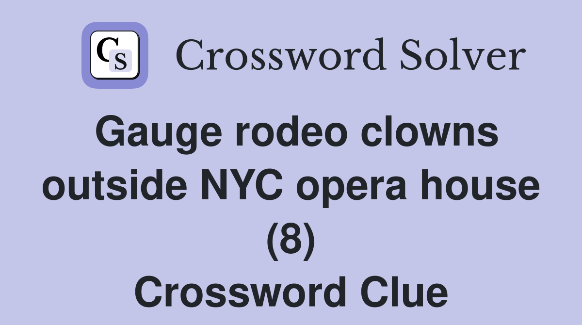 Gauge rodeo clowns outside NYC opera house (8) Crossword Clue