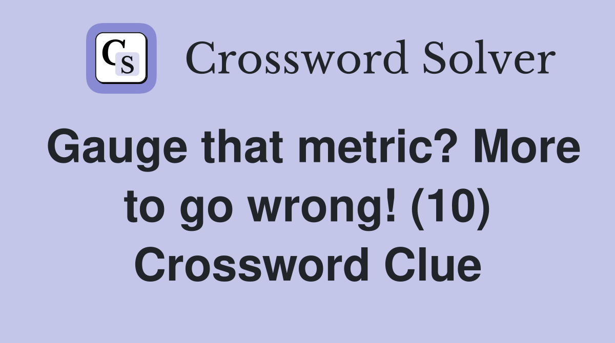 Gauge that metric? More to go wrong! (10) Crossword Clue