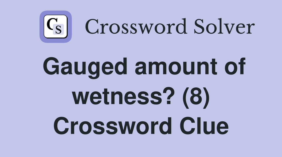 Gauged amount of wetness? (8) Crossword Clue