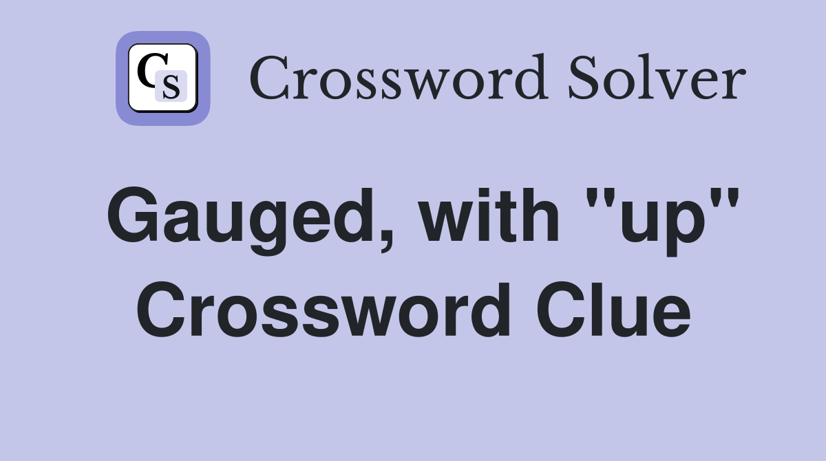Gauged, with ''up'' Crossword Clue