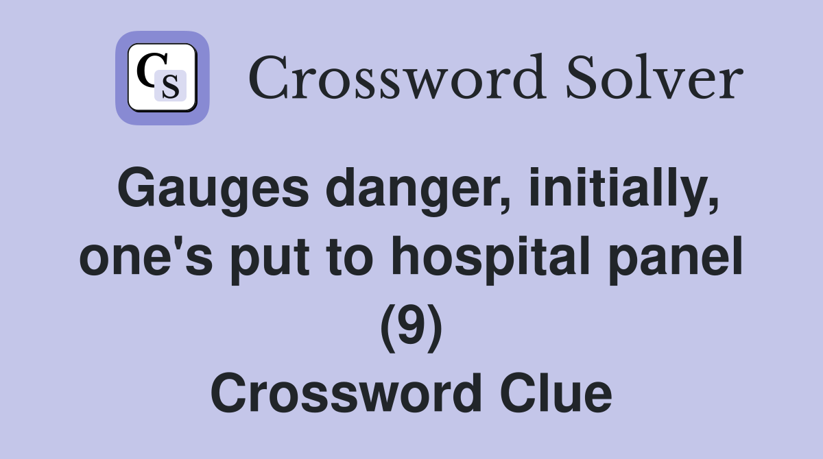 Gauges danger, initially, one's put to hospital panel (9) Crossword Clue