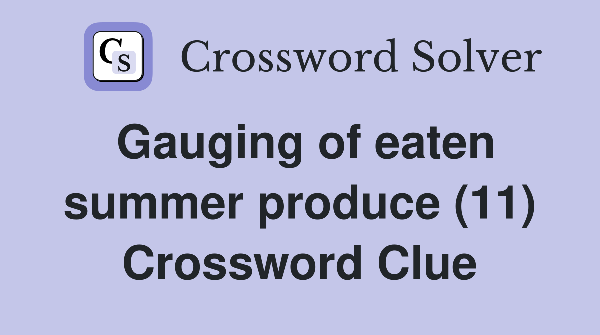 Gauging of eaten summer produce (11) Crossword Clue