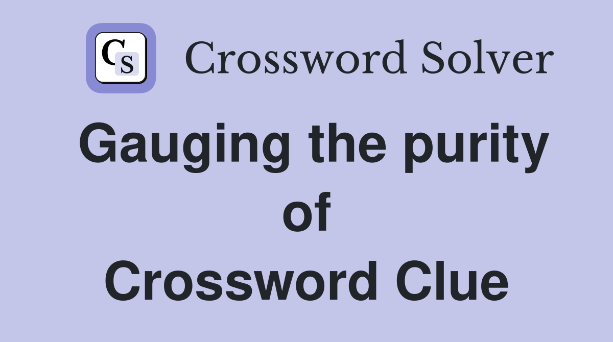 Gauging the purity of Crossword Clue