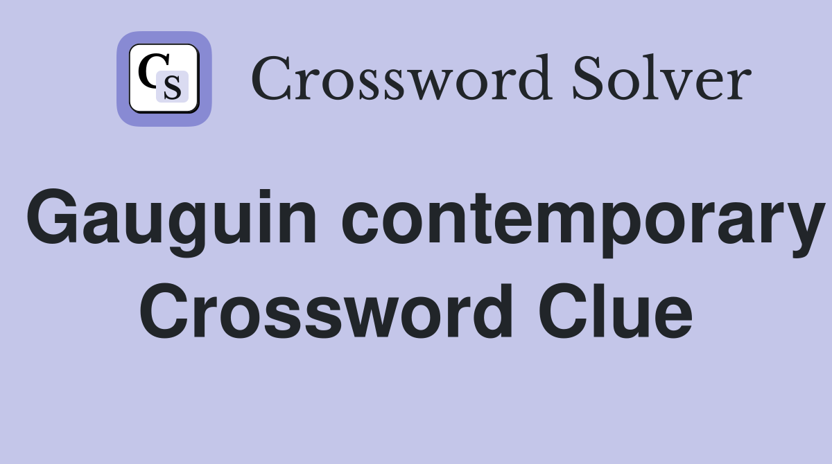 Gauguin contemporary Crossword Clue