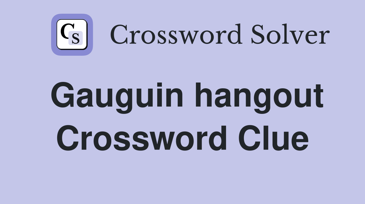 Gauguin hangout Crossword Clue