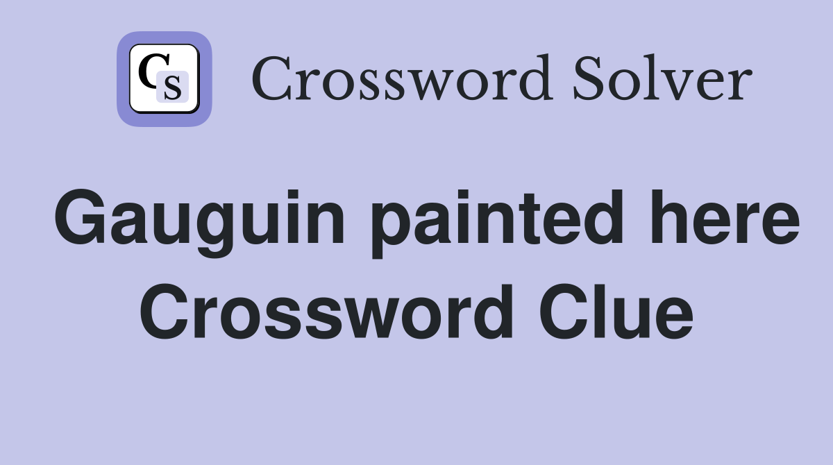 Gauguin painted here Crossword Clue