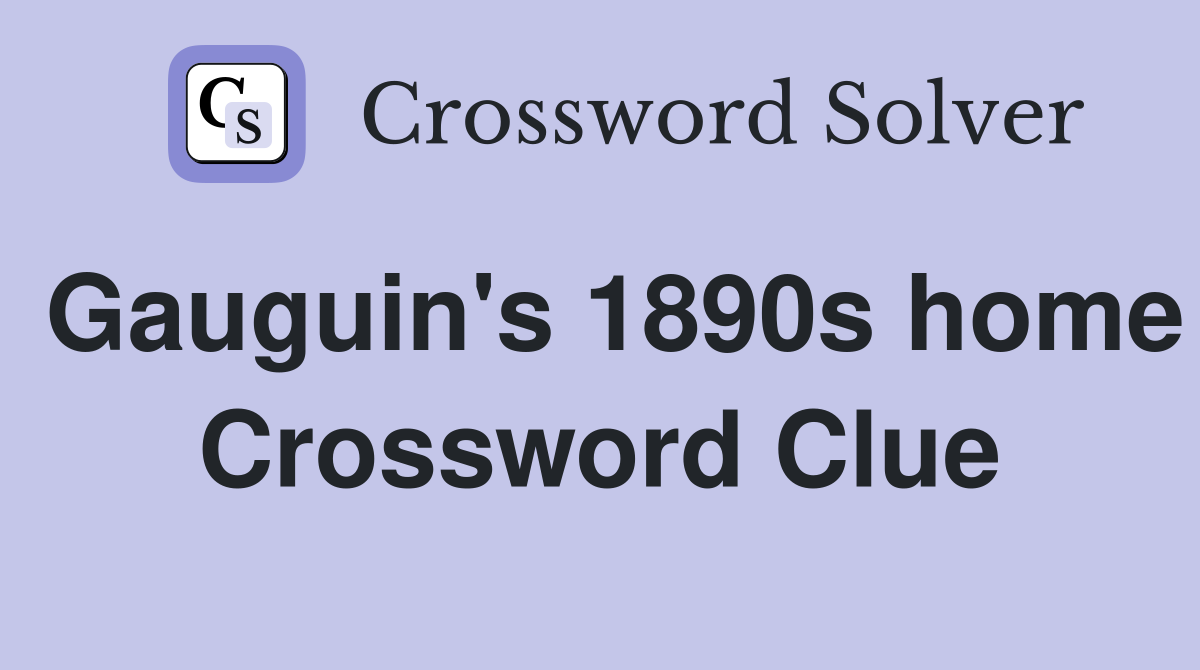 Gauguin's 1890s home Crossword Clue