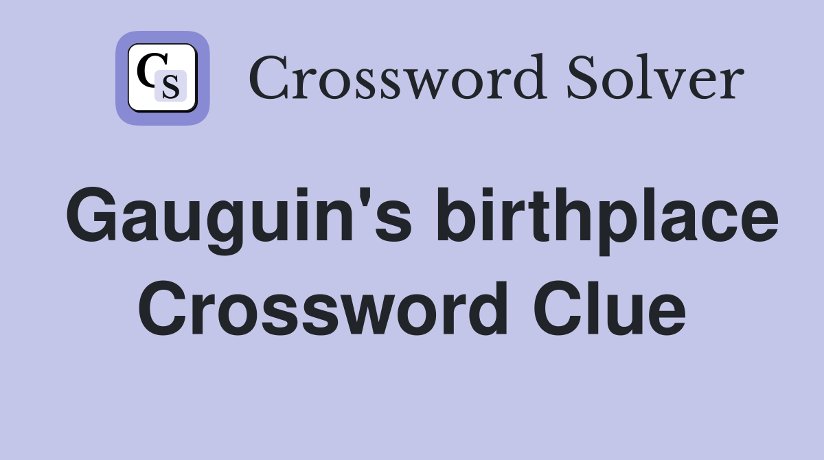 Gauguin's birthplace Crossword Clue