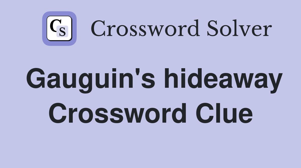 Gauguin's hideaway Crossword Clue