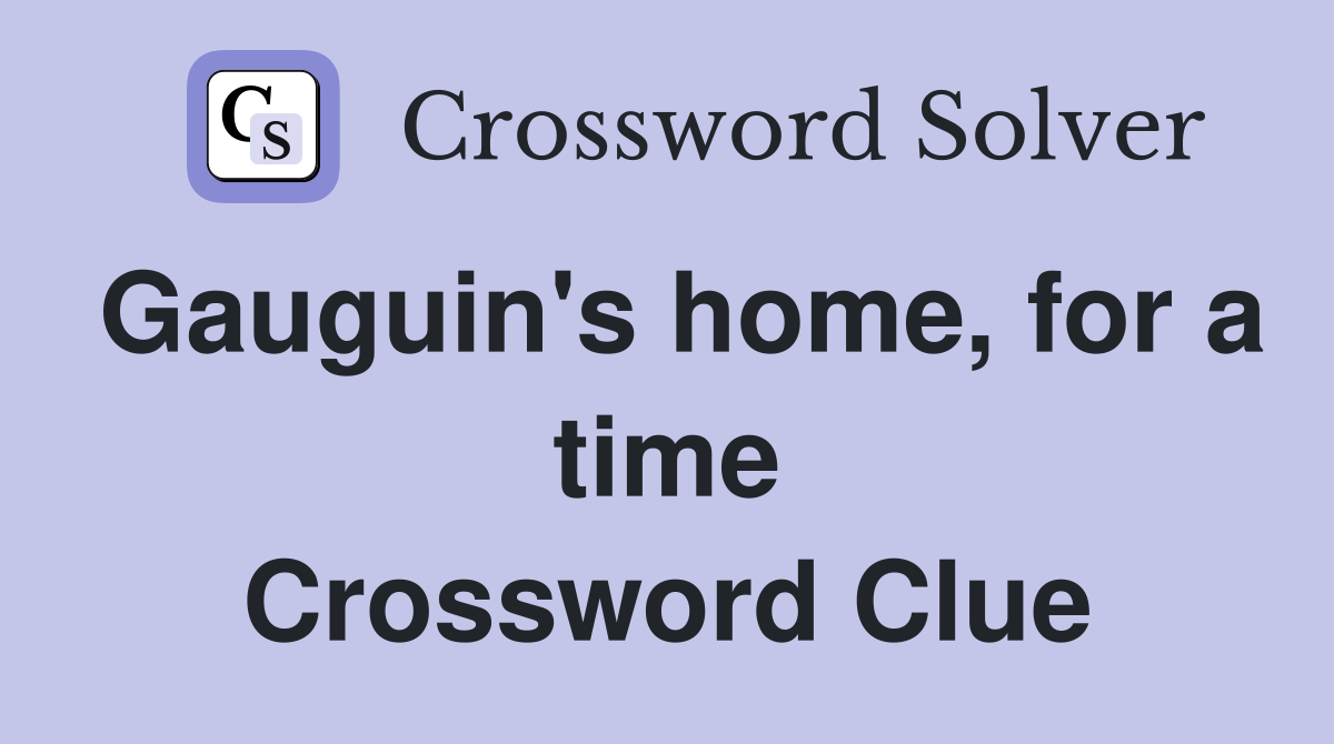 Gauguin's home, for a time Crossword Clue