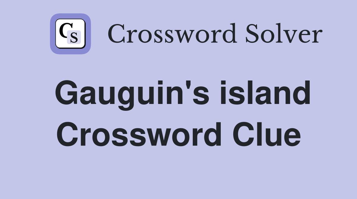 Gauguin's island Crossword Clue