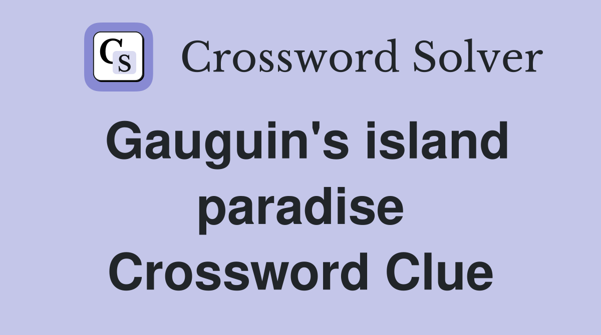 Gauguin's island paradise Crossword Clue