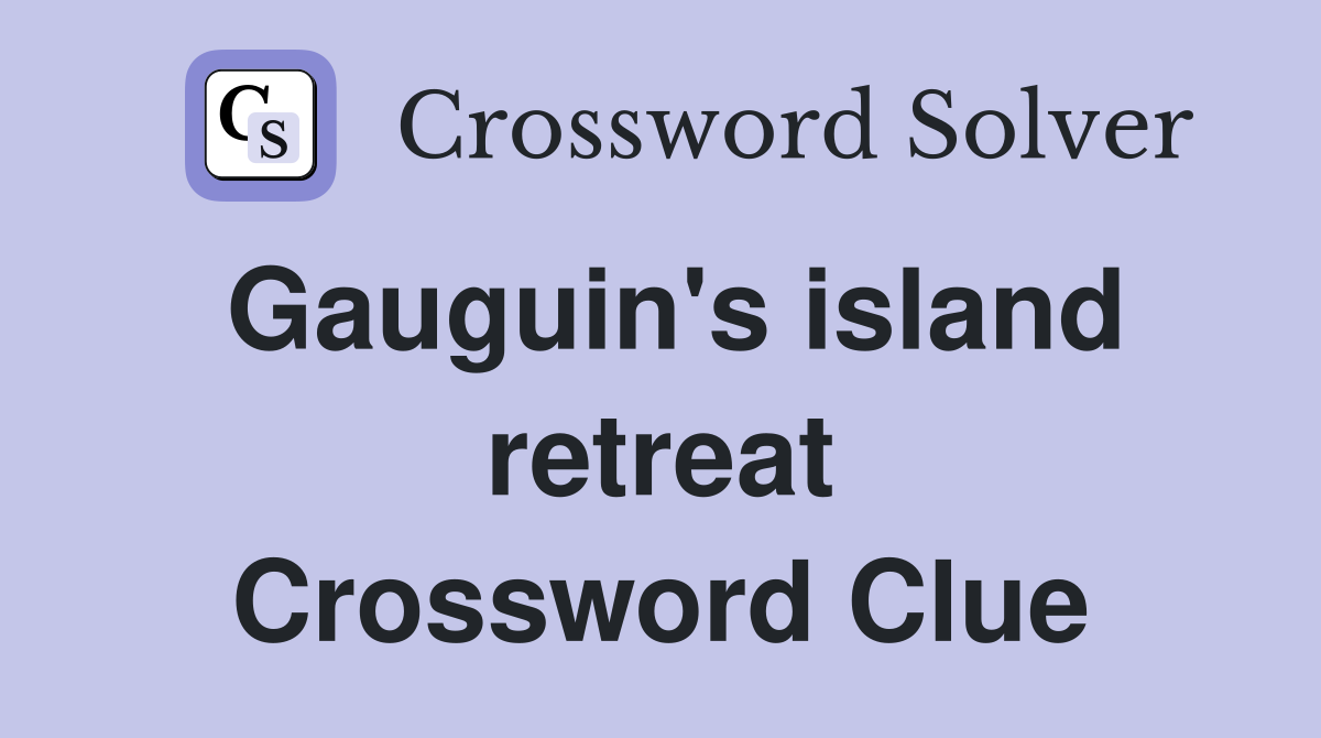 Gauguin's island retreat Crossword Clue