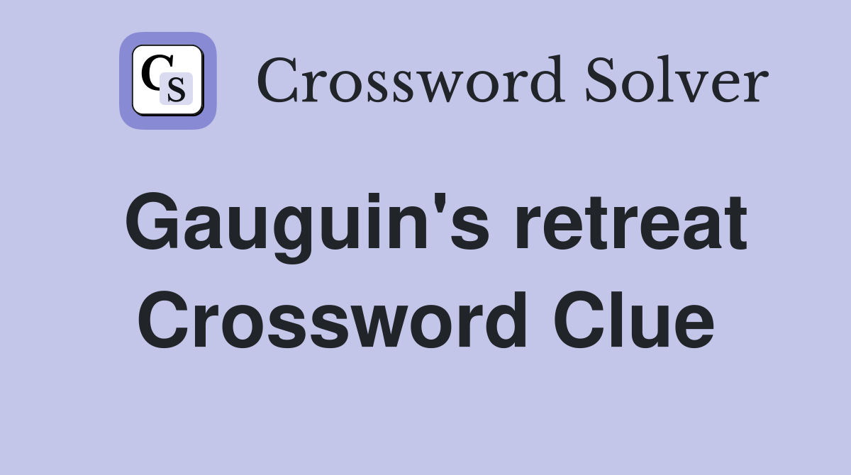 Gauguin's retreat Crossword Clue