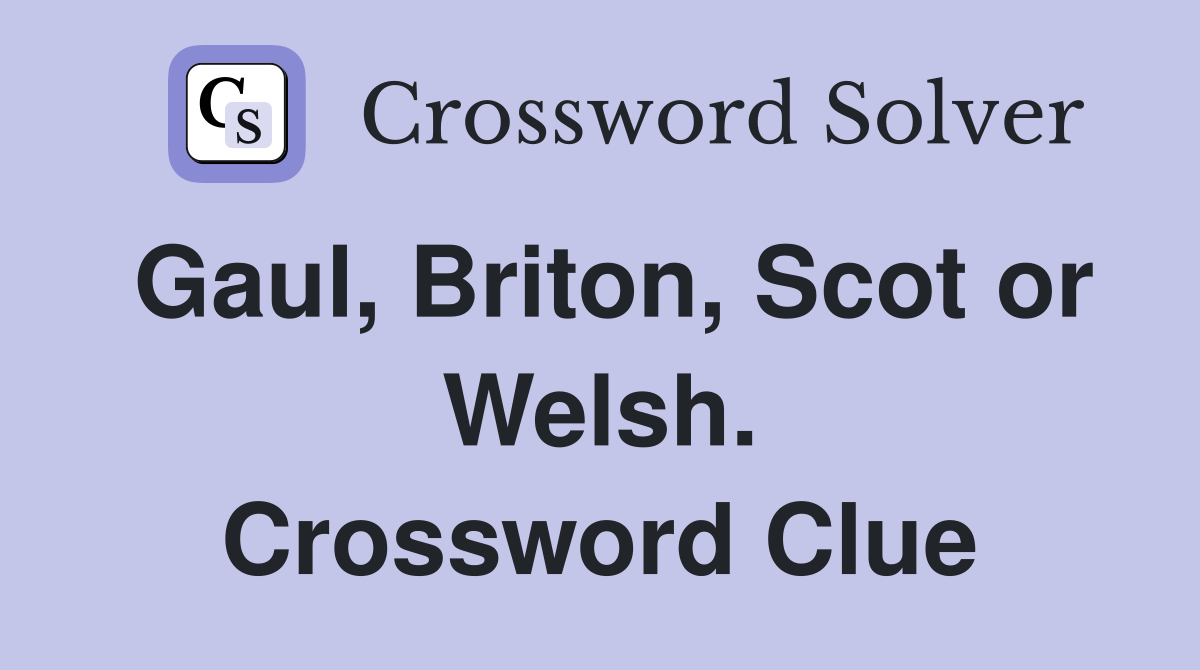 Gaul, Briton, Scot or Welsh. Crossword Clue