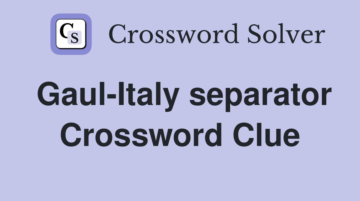 Gaul-Italy separator Crossword Clue