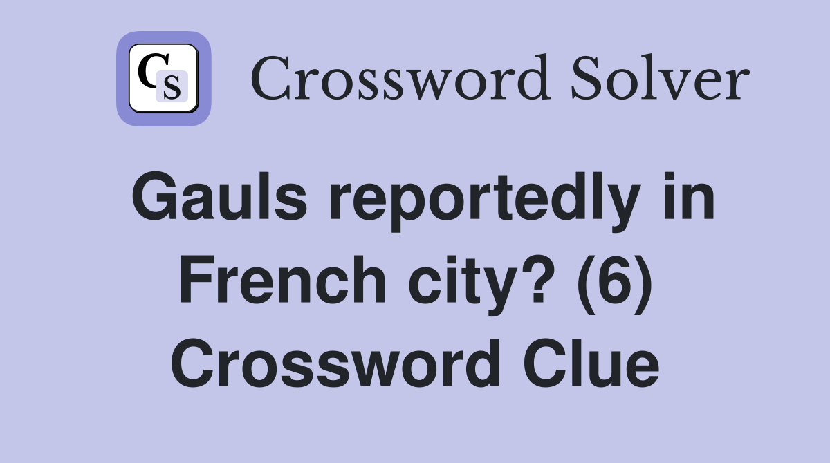 Gauls reportedly in French city? (6) Crossword Clue