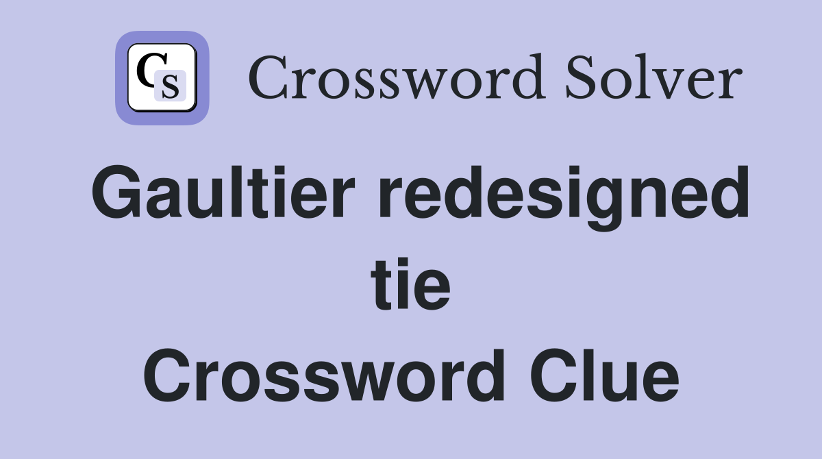 Gaultier redesigned tie Crossword Clue