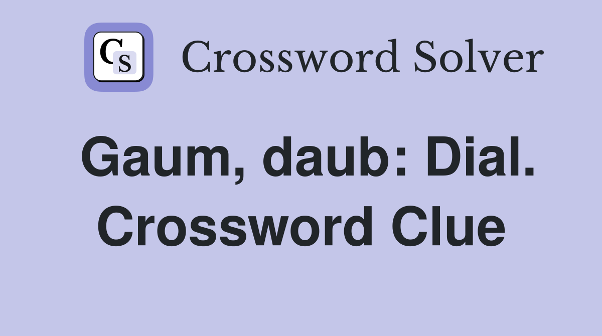 Gaum, daub: Dial. Crossword Clue