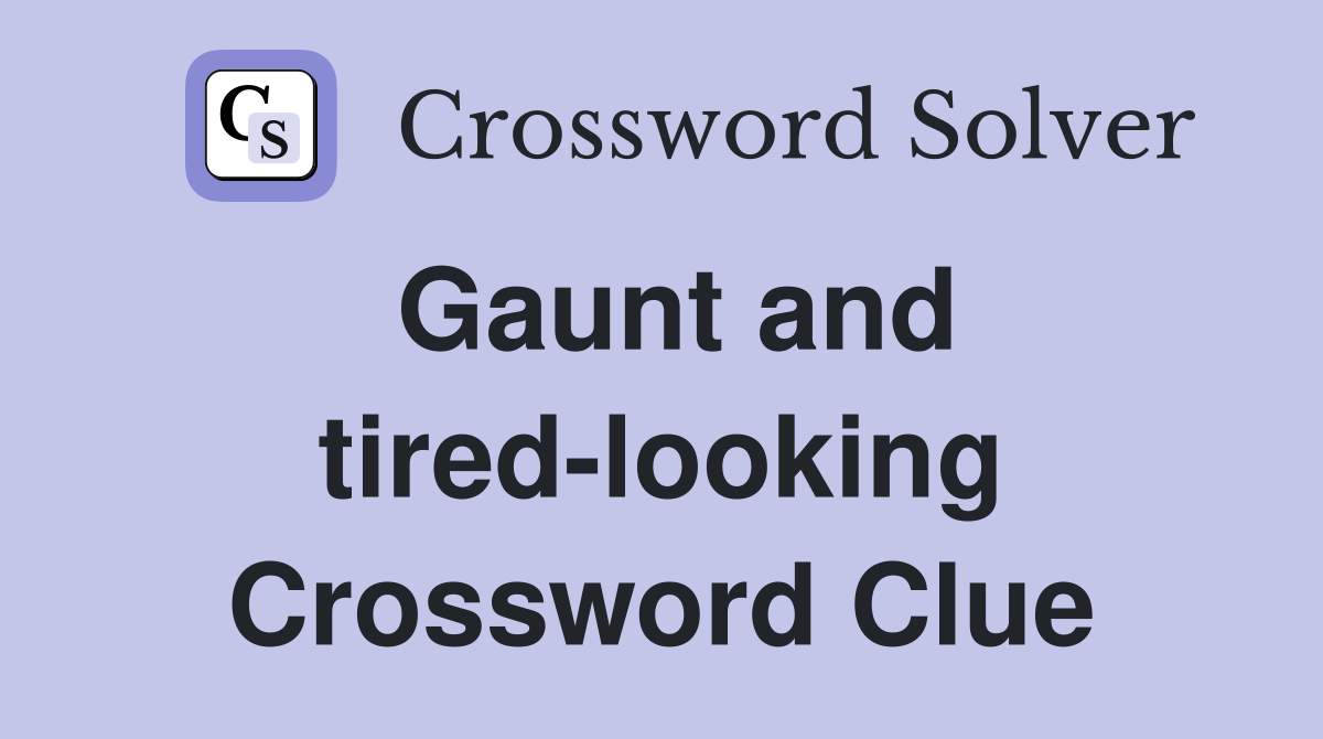 Gaunt and tired-looking Crossword Clue