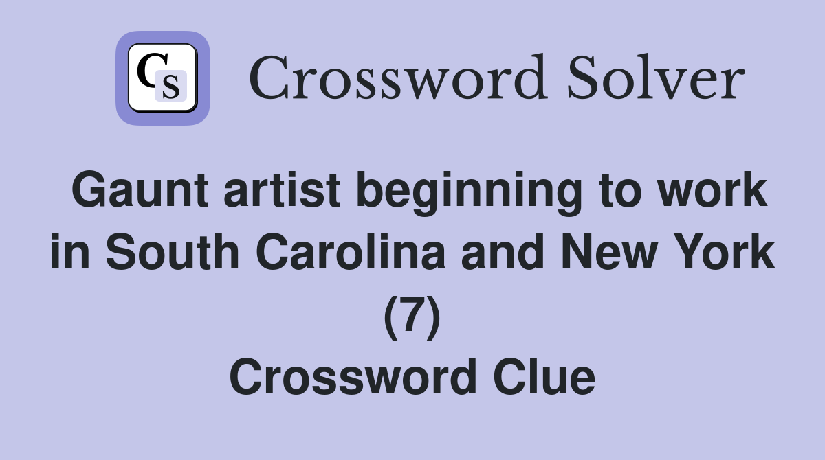 Gaunt artist beginning to work in South Carolina and New York (7) Crossword Clue