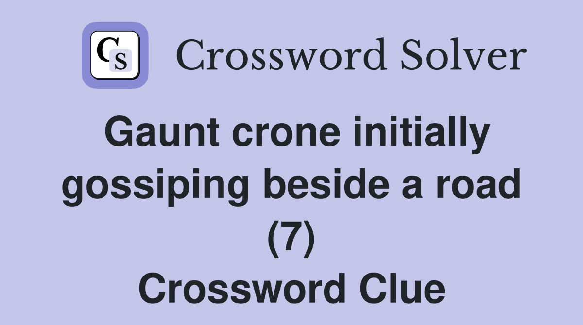 Gaunt crone initially gossiping beside a road (7) Crossword Clue